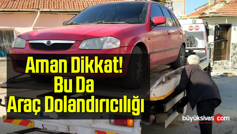 Araç Dolandırıcılığı…“Kimse aracınıza değerinden fazla para vermez.”