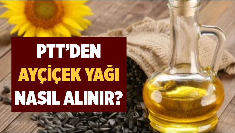 PTT’den ayçiçek yağı nasıl alınır?