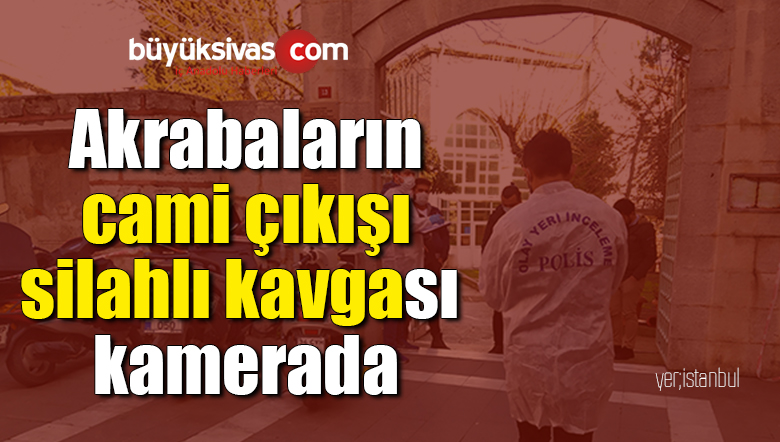 Akrabaların cami çıkışı silahlı kavgası kamerada