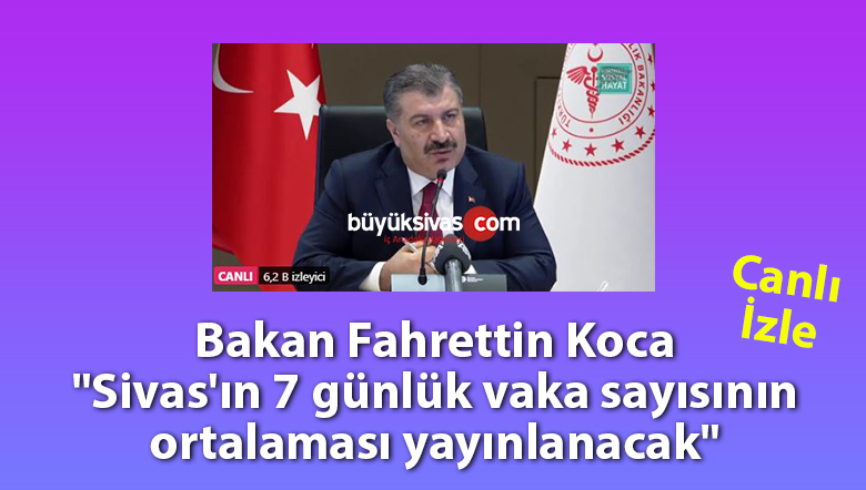 Bakan Fahrettin Koca “Sivas’ın 7 günlük vaka sayısının ortalaması yayınlanacak”