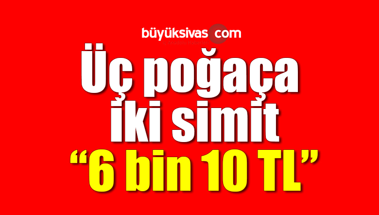 “Poğaça simit almaya çıktık, 6 bin TL ödemiş olduk”