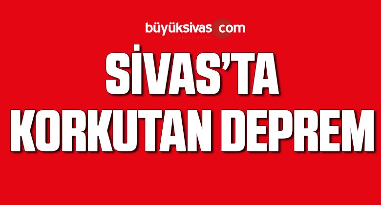 Gece Saatlerinde Sivas Deprem İle Sarsıldı !