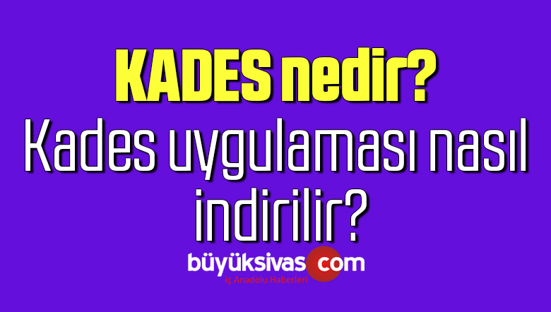 KADES nedir? Kades uygulaması nasıl indirilir?