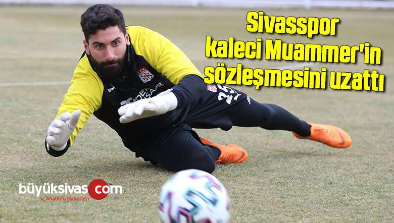 Sivasspor kaleci Muammer’in sözleşmesini uzattı
