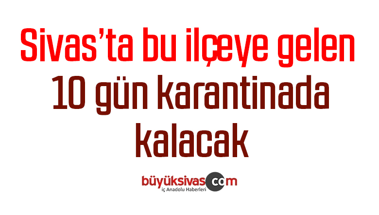 Bu ilçeye gelen 10 gün karantinada kalacak