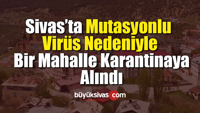 Sivas’ta mutasyonlu virüs karantinası