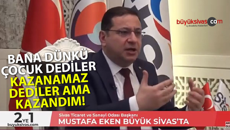 Mustafa Eken :”Bana dünkü çocuk dediler ama ben seçimleri kazandım”