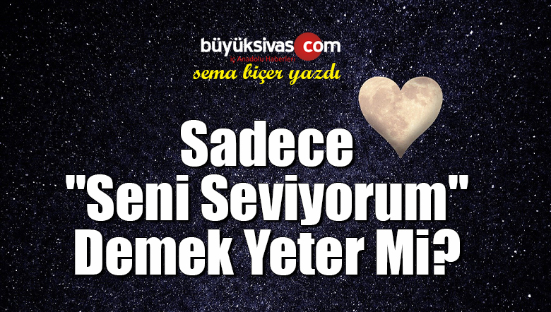 Sadece “Seni Seviyorum” Demek Yeter Mi?