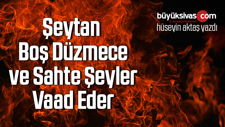 Şeytan Boş Düzmece ve Sahte Şeyler Vaad Eder