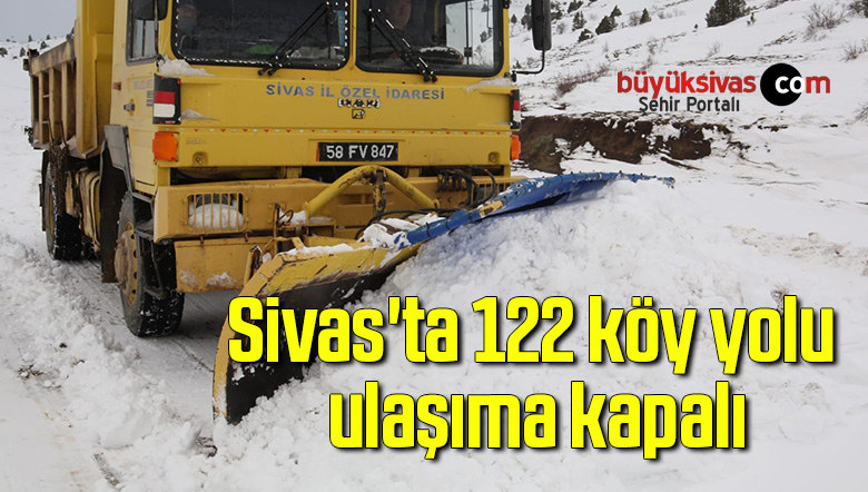 Sivas’ta 122 köy yolu ulaşıma kapalı