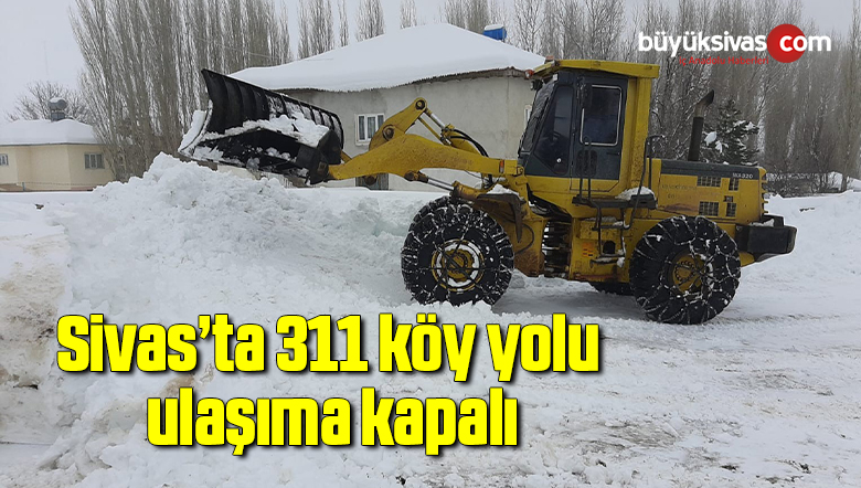 Sivas’ta 311 köy yolu ulaşıma kapalı