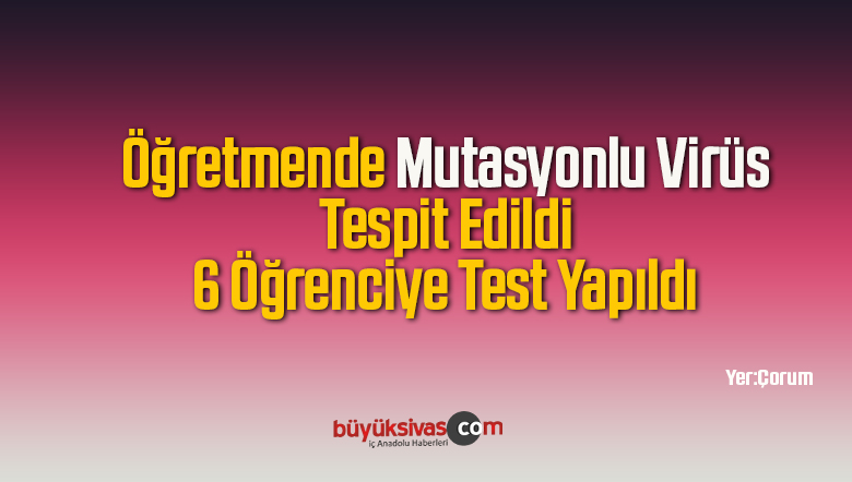 Öğretmende Mutasyonlu Virüs Tespit Edildi 6 Öğrenciye Test Yapıldı