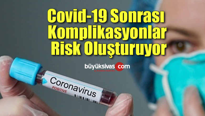 Covid-19 Sonrası Komplikasyonlar Risk Oluşturuyor