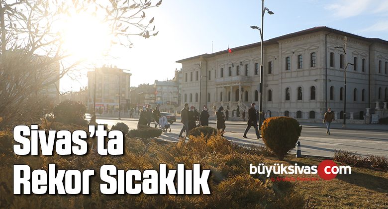 Sivas’ta termometreler son 95 yılın en yüksek sıcaklığını gösterdi