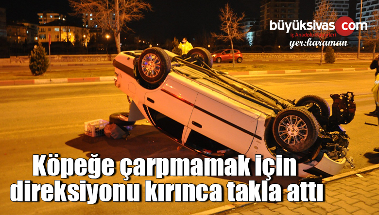 Köpeğe çarpmamak için direksiyonu kırınca takla attı