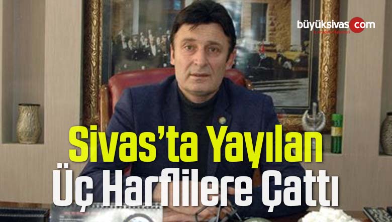 Başkan Mehmet Akgül “Sivas’a Üç Harfliler Kanserli Hücre Gibi Yayıldı!”