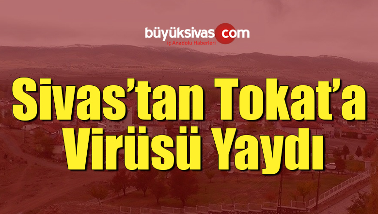 Sivas’ta Karantinaya Alındı! Kaçtığı Yere Virüs Yaydı