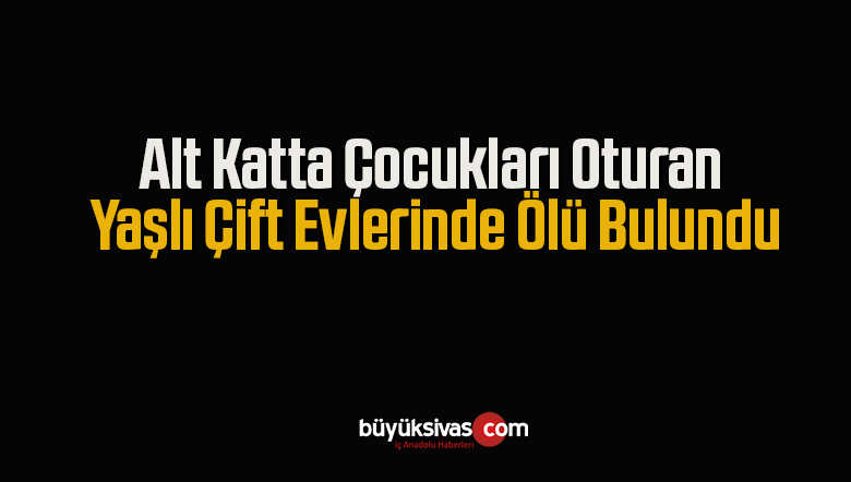 Alt Katta Çocukları Oturan Yaşlı Çift Evlerinde Ölü Bulundu