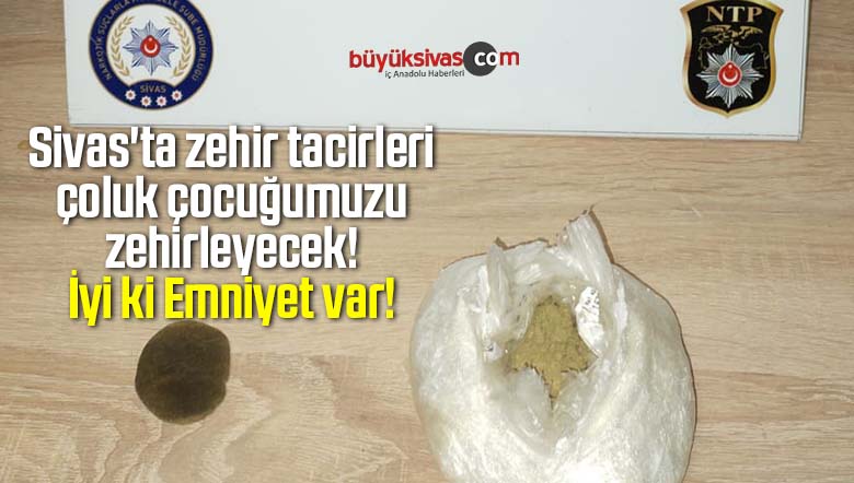 Sivas’ta zehir tacirleri çoluk çocuğumuzu zehirleyecek! İyi ki Emniyet var!