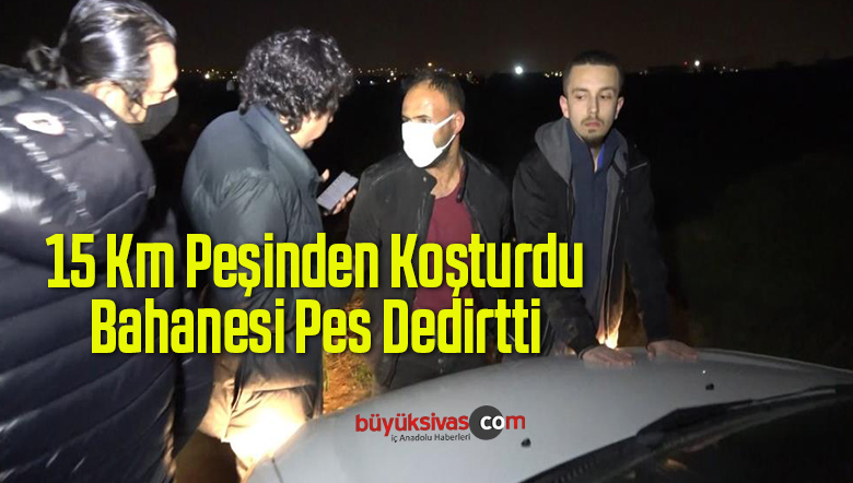 Polislerle 15 Km Kovalamaca Yaşayan Vatandaşın Bahanesi Pes Dedirtti