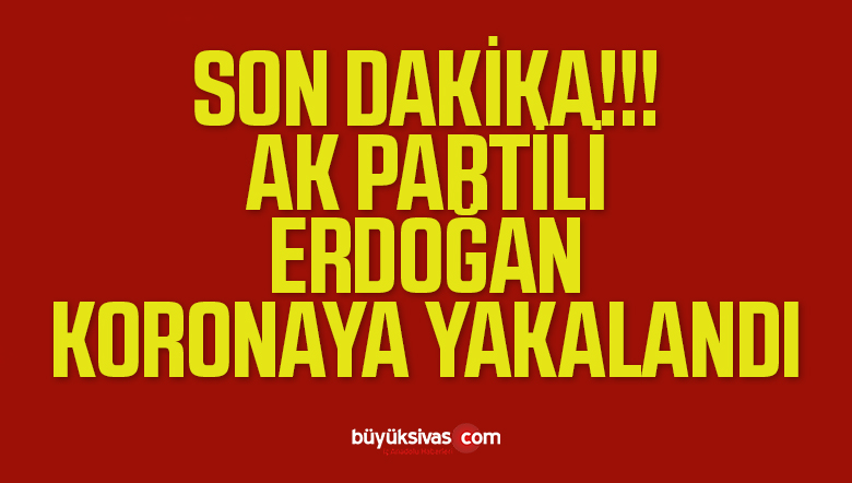 Milletvekili Erdoğan Koronaya Yakalandı