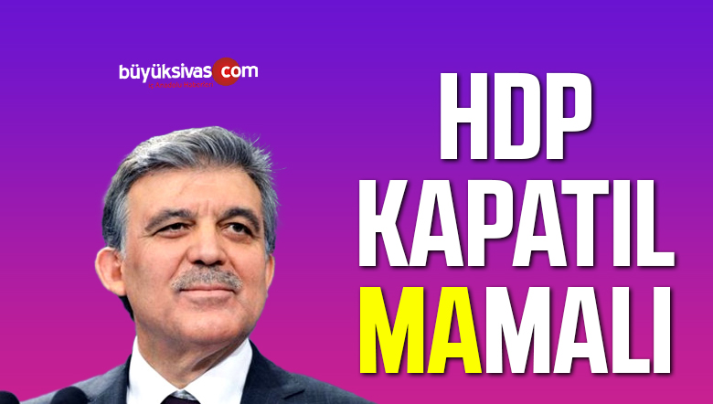 Eski Cumhurbaşkanı Abdullah Gül “HDP Kapatılmamalı” Dedi