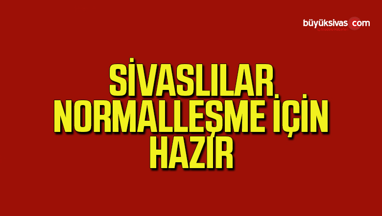 Sivaslılar Kabine Toplantısından Çıkacak Normalleşme Adımlarına Hazır