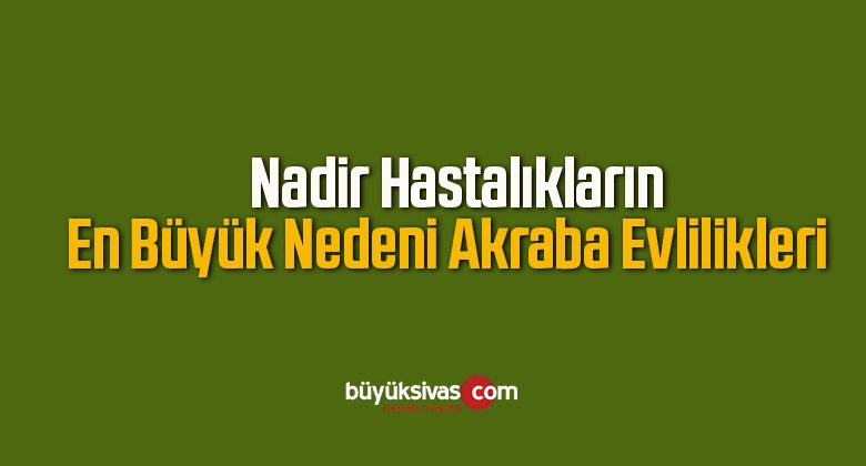 Nadir Hastalıkların En Büyük Nedeni Akraba Evlilikleri