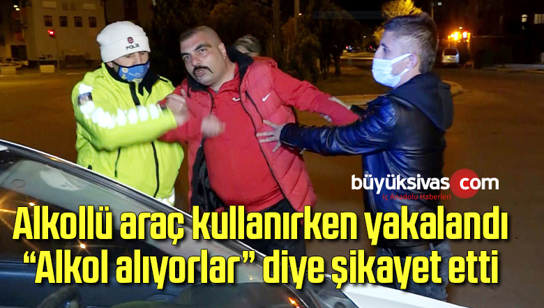 Alkollü araç kullanırken yakalandı, “Alkol alıyorlar” diye şikayet etti
