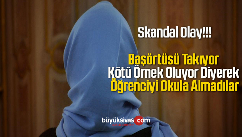 Başörtüsü Takıyor Kötü Örnek Oluyor Diyerek Öğrenciyi Okula Almadılar