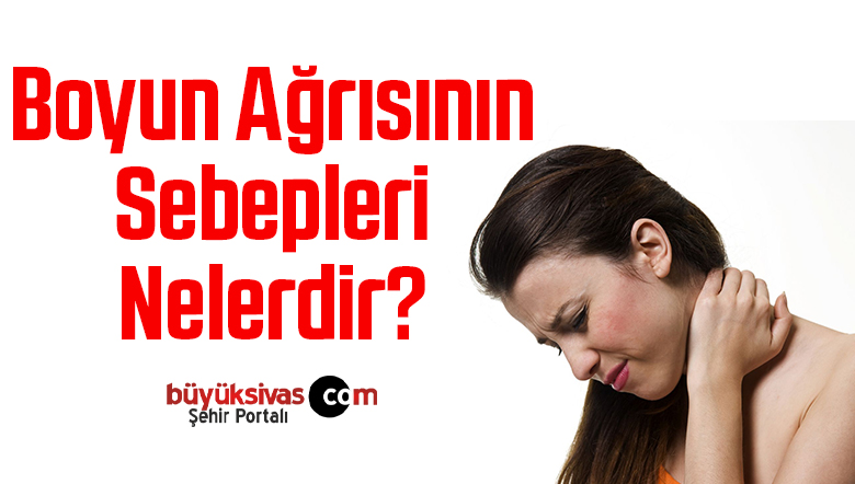 Boyun Ağrısının Sebepleri Nelerdir? 