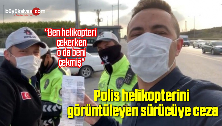Polis helikopterini görüntüleyen sürücüye 315 lira ceza