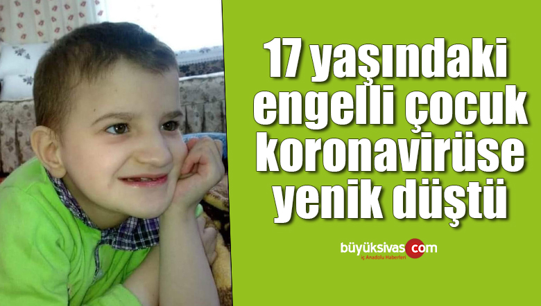 17 yaşındaki engelli çocuk koronavirüse yenik düştü