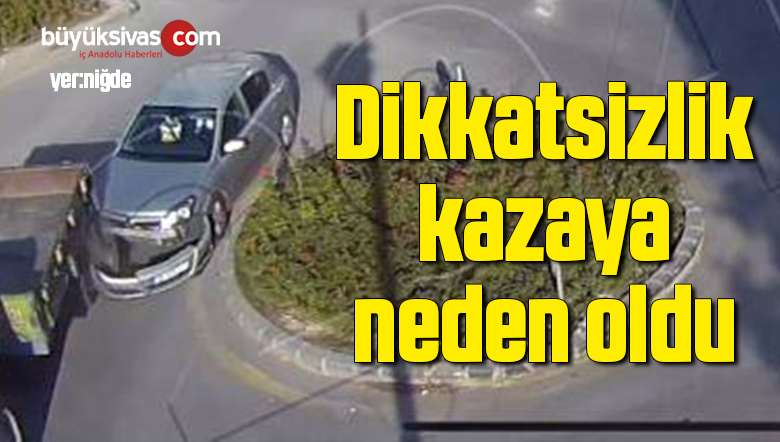Dikkatsizlik kazaya neden oldu