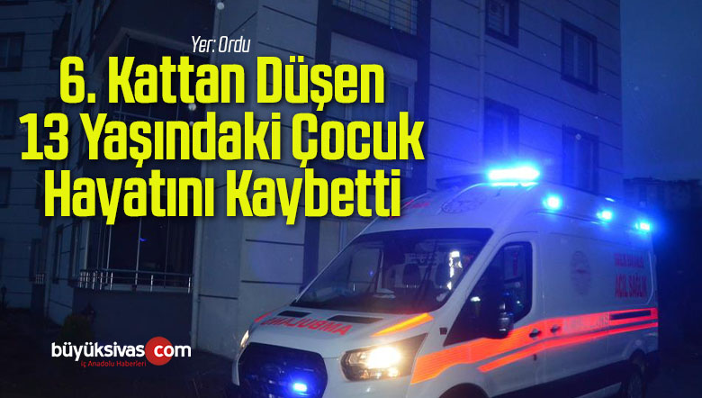 6. Kattan Düşen 13 Yaşındaki Çocuk Hayatını Kaybetti