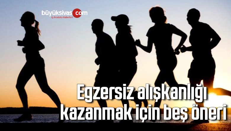 Egzersiz alışkanlığı kazanmak için beş öneri