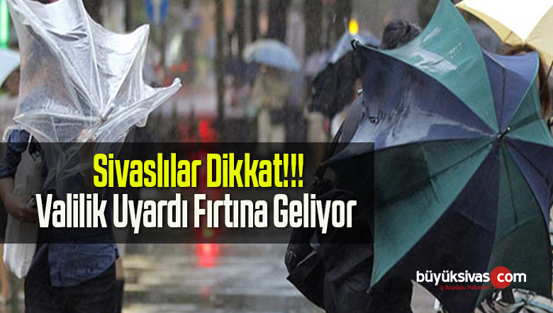 Sivaslılar Dikkat! Valilik Uyardı Fırtına Geliyor Önleminizi Alın