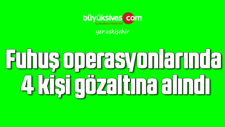 Fuhuş operasyonlarında 4 kişi gözaltına alındı