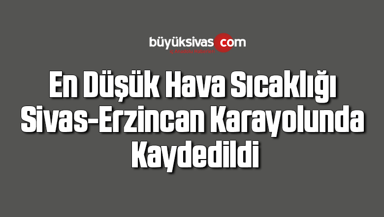 En Düşük Hava Sıcaklığı Sivas-Erzincan Karayolunda Kaydedildi
