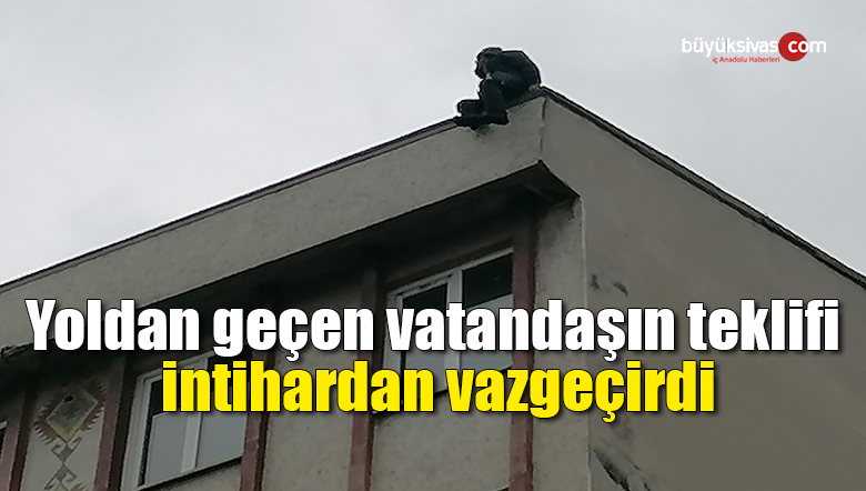 Yoldan geçen vatandaşın teklifi intihardan vazgeçirdi