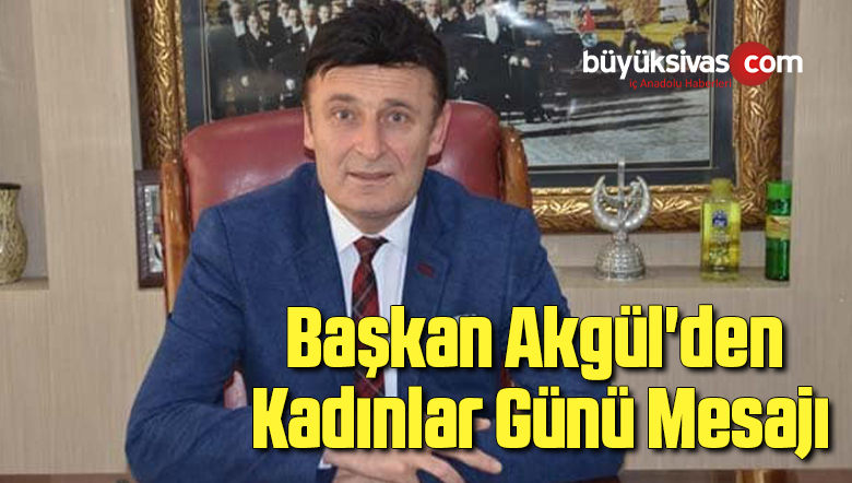 Başkan Akgül’den Kadınlar Günü Mesajı