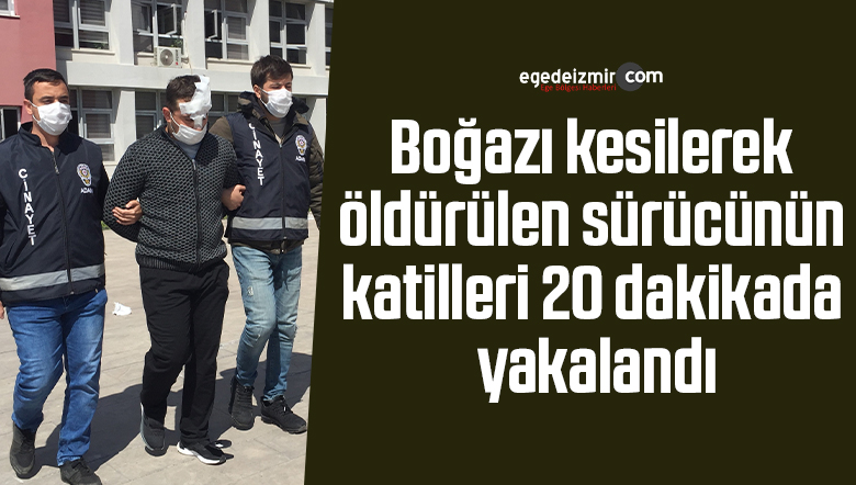 Boğazı kesilerek öldürülen sürücünün katilleri 20 dakikada yakalandı