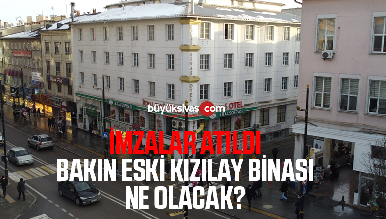 Sivas Eski Kızılay Binası Belediye Tarafından Ne Yapılıyor? İmzalar Atıldı