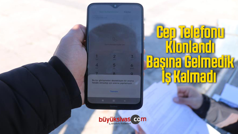 Cep Telefonu Klonlandı, Başına Gelmedik İş Kalmadı