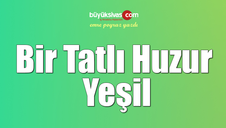 Bir Tatlı Huzur Yeşil