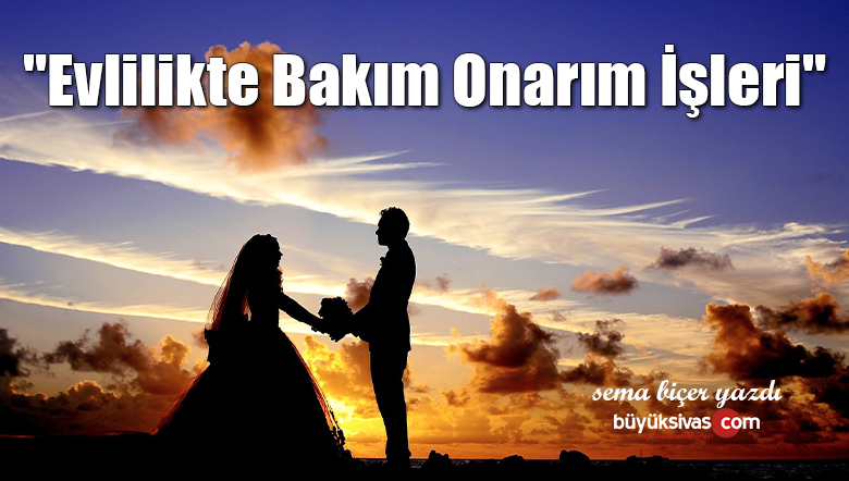 “Evlilikte Bakım Onarım İşleri”