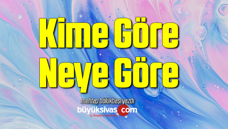 Kime Göre Neye Göre 