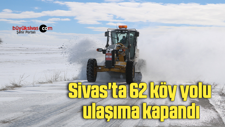 Sivas’ta 62 köy yolu ulaşıma kapandı