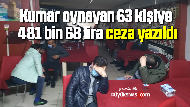 Kumar oynayan 63 kişiye 481 bin 68 lira ceza yazıldı