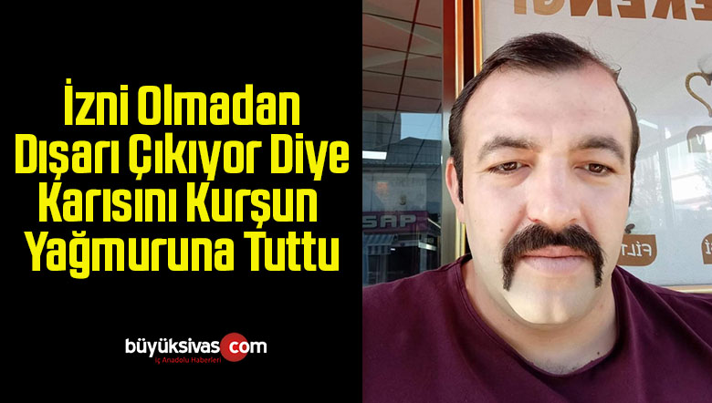 İzni Olmadan Dışarı Çıkıyor Diye Karısını Kurşun Yağmuruna Tuttu